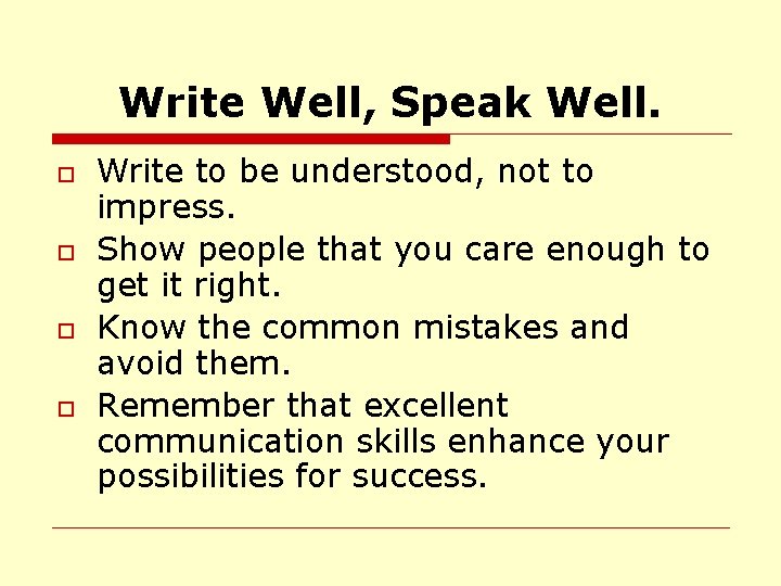 Write Well, Speak Well. o o Write to be understood, not to impress. Show