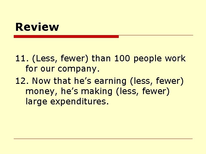 Review 11. (Less, fewer) than 100 people work for our company. 12. Now that