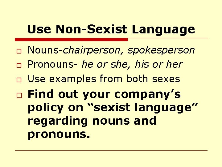 Use Non-Sexist Language o o Nouns-chairperson, spokesperson Pronouns- he or she, his or her