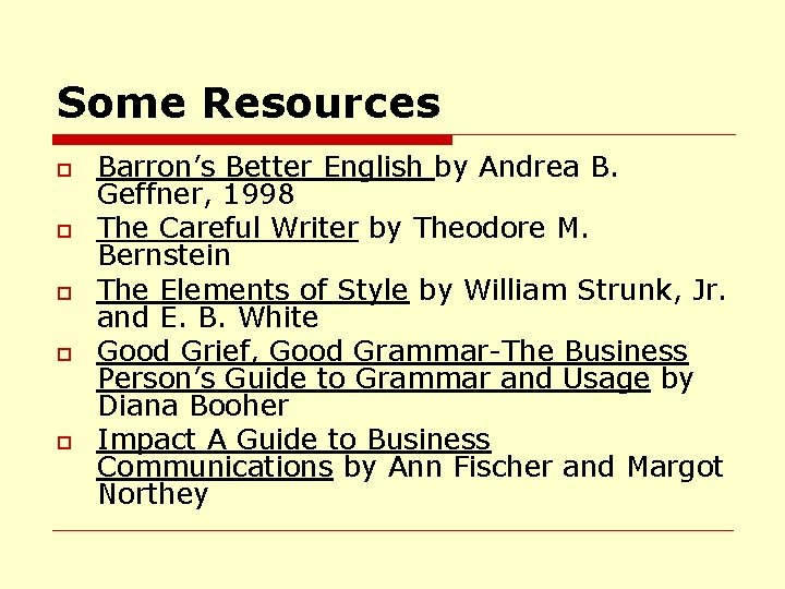 Some Resources o o o Barron’s Better English by Andrea B. Geffner, 1998 The