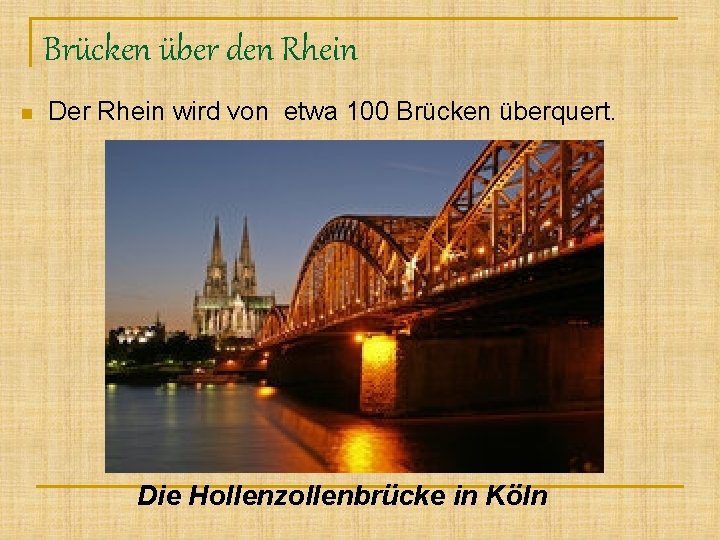 Brücken über den Rhein n Der Rhein wird von etwa 100 Brücken überquert. Die