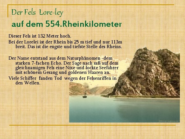 Der Fels Lore-ley auf dem 554. Rheinkilometer Dieser Fels ist 132 Meter hoch. Bei
