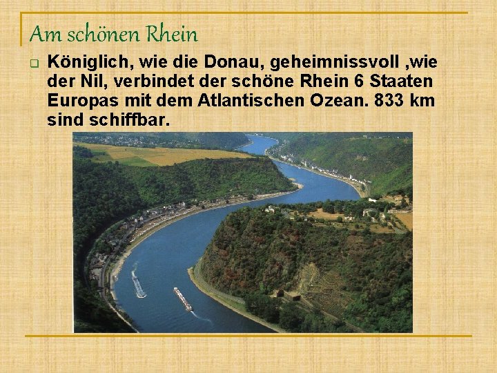Am schönen Rhein q Königlich, wie die Donau, geheimnissvoll , wie der Nil, verbindet