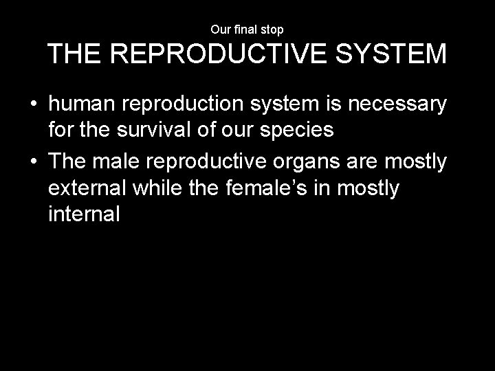 Our final stop THE REPRODUCTIVE SYSTEM • human reproduction system is necessary for the