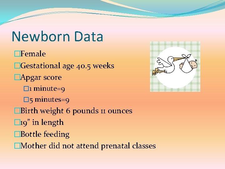 Newborn Data �Female �Gestational age 40. 5 weeks �Apgar score � 1 minute=9 �