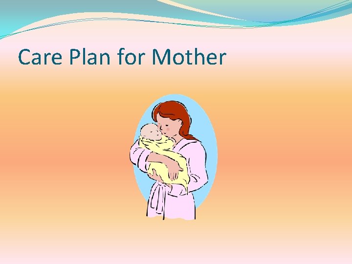 Care Plan for Mother 