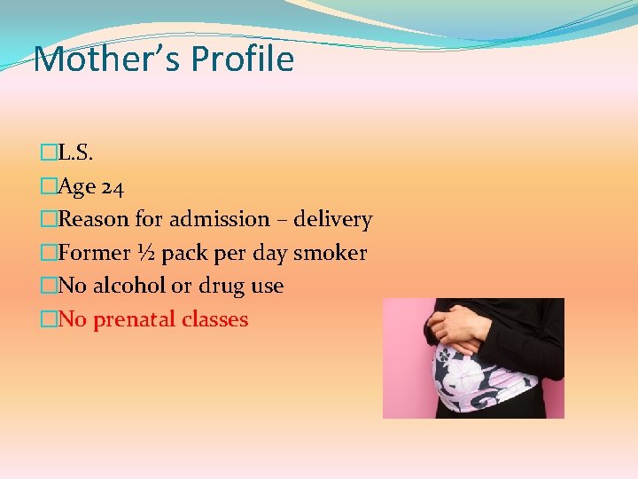 Mother’s Profile �L. S. �Age 24 �Reason for admission – delivery �Former ½ pack