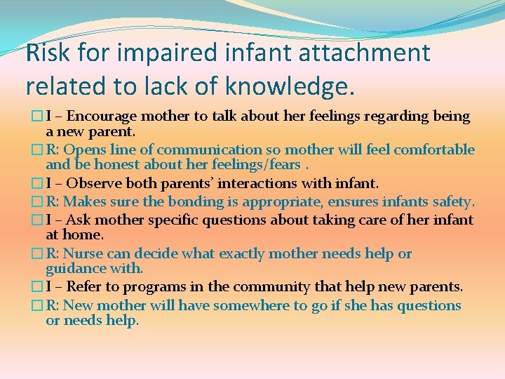 Risk for impaired infant attachment related to lack of knowledge. �I – Encourage mother