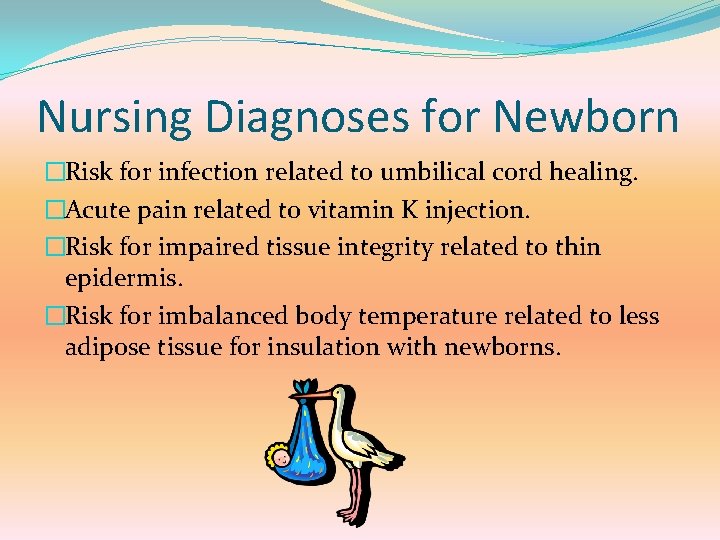 Nursing Diagnoses for Newborn �Risk for infection related to umbilical cord healing. �Acute pain