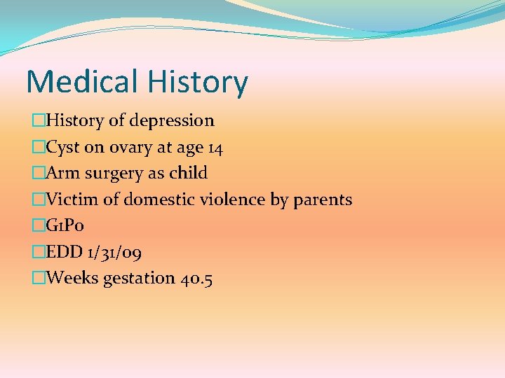 Medical History �History of depression �Cyst on ovary at age 14 �Arm surgery as