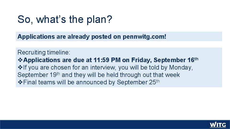 So, what’s the plan? Applications are already posted on pennwitg. com! Recruiting timeline: v.