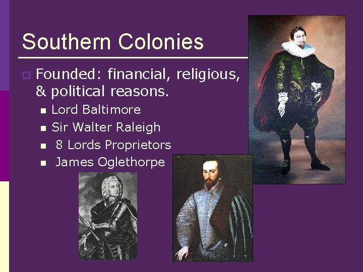 Southern Colonies p Founded: financial, religious, & political reasons. n n Lord Baltimore Sir