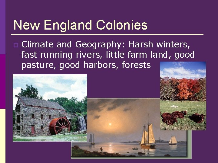 New England Colonies p Climate and Geography: Harsh winters, fast running rivers, little farm New England Colonies p Climate and Geography: Harsh winters, fast running rivers, little farm