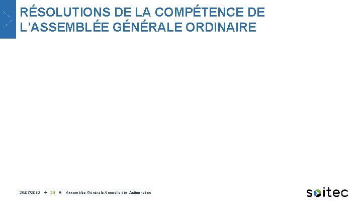 RÉSOLUTIONS DE LA COMPÉTENCE DE L’ASSEMBLÉE GÉNÉRALE ORDINAIRE 26/07/2019 35 Assemblée Générale Annuelle des