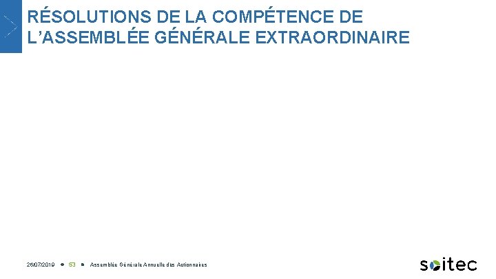 RÉSOLUTIONS DE LA COMPÉTENCE DE L’ASSEMBLÉE GÉNÉRALE EXTRAORDINAIRE 26/07/2019 53 Assemblée Générale Annuelle des