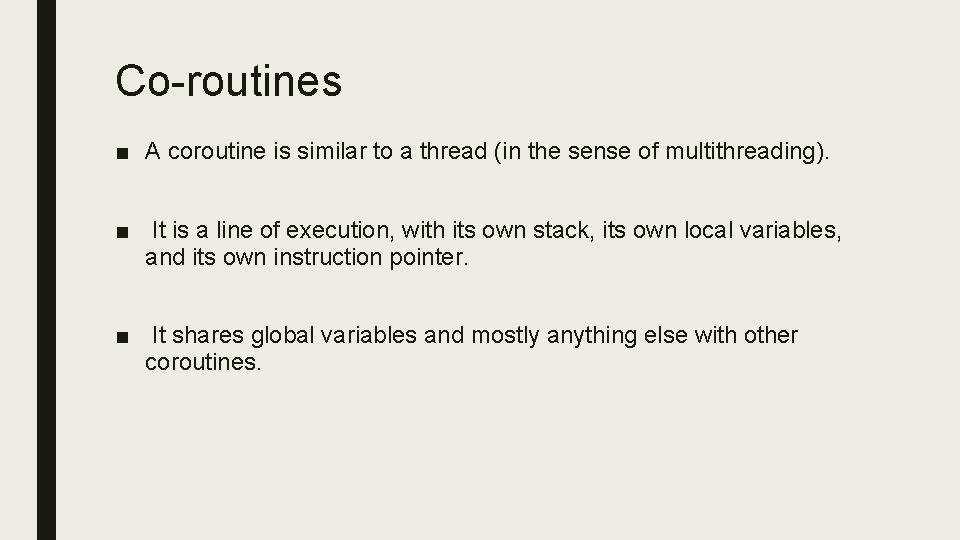 Co-routines ■ A coroutine is similar to a thread (in the sense of multithreading).