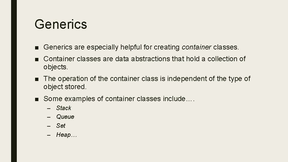 Generics ■ Generics are especially helpful for creating container classes. ■ Container classes are Generics ■ Generics are especially helpful for creating container classes. ■ Container classes are
