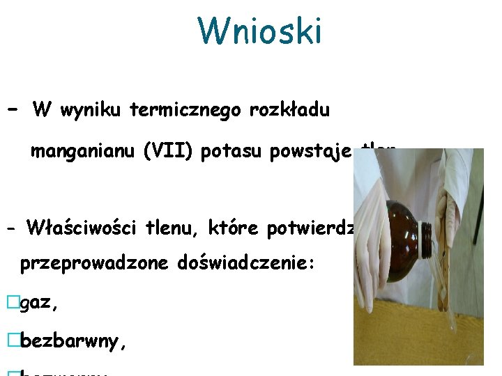 Wnioski - W wyniku termicznego rozkładu manganianu (VII) potasu powstaje tlen. - Właściwości tlenu,