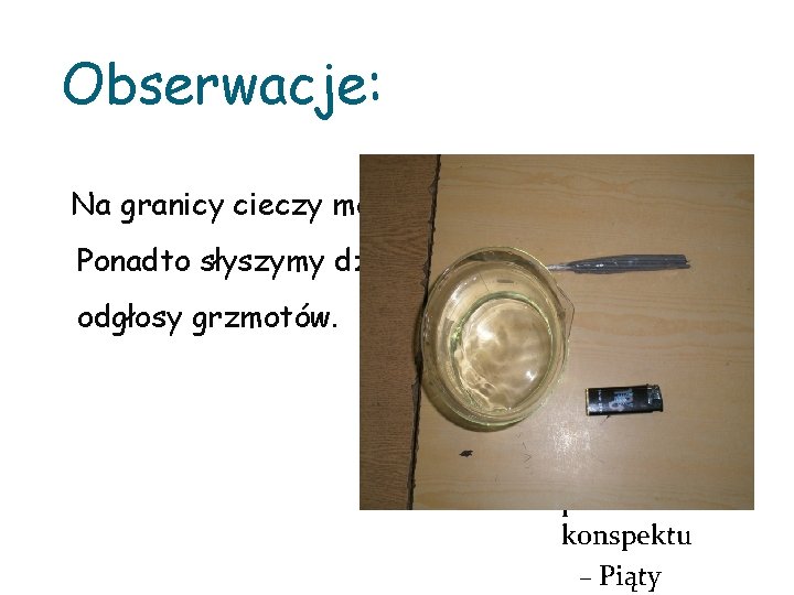 Obserwacje: Kliknij, aby edytować Na granicy cieczy można zobaczyć błyski. format tekstu Ponadto słyszymy