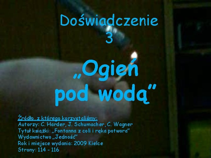 Doświadczenie 3 „Ogień pod wodą” Źródło, z którego korzystaliśmy: Autorzy: C. Harder, J. Schumacher,