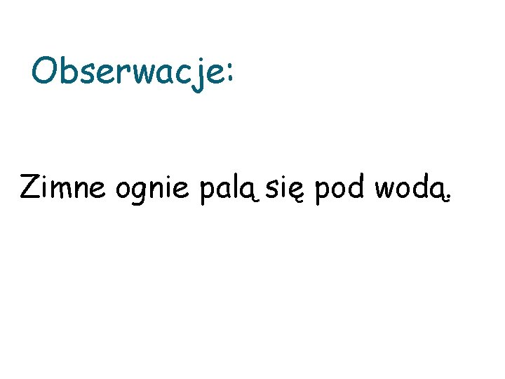 Obserwacje: Zimne ognie palą się pod wodą. 