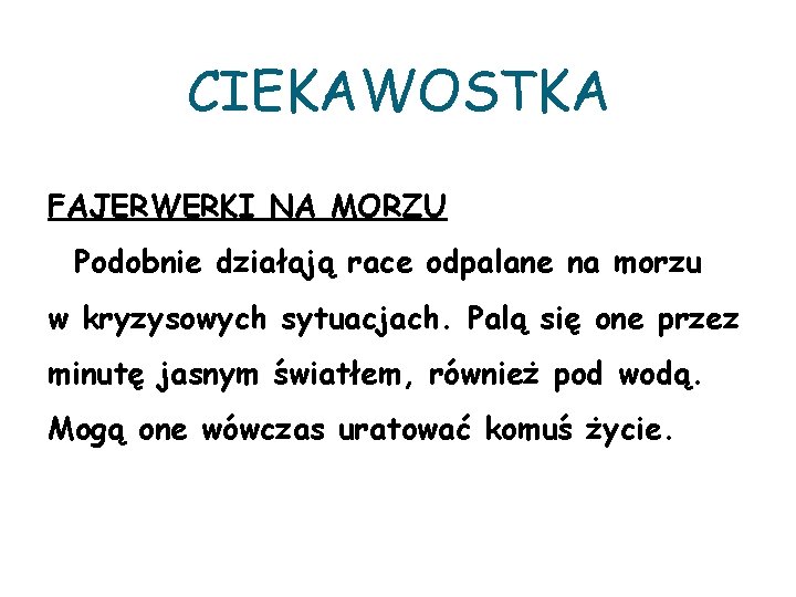 CIEKAWOSTKA FAJERWERKI NA MORZU Podobnie działają race odpalane na morzu w kryzysowych sytuacjach. Palą