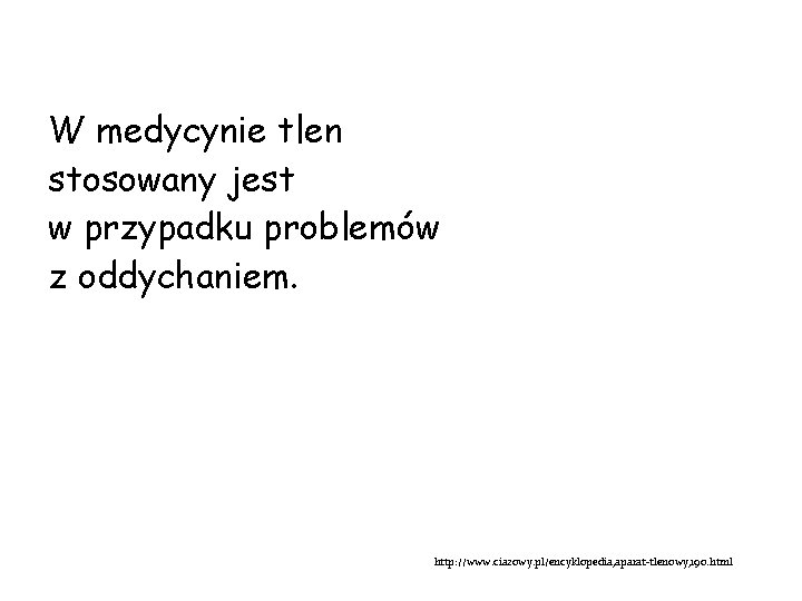 W medycynie tlen stosowany jest w przypadku problemów z oddychaniem. http: //www. ciazowy. pl/encyklopedia,