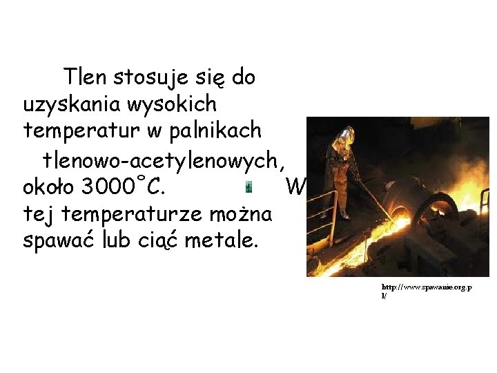 Tlen stosuje się do uzyskania wysokich temperatur w palnikach tlenowo-acetylenowych, około 3000˚C. W tej