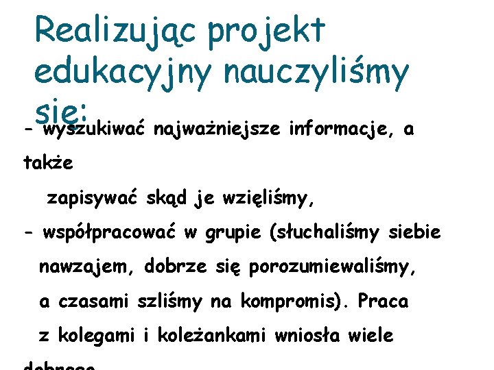 Realizując projekt edukacyjny nauczyliśmy się: - wyszukiwać najważniejsze informacje, a także zapisywać skąd je