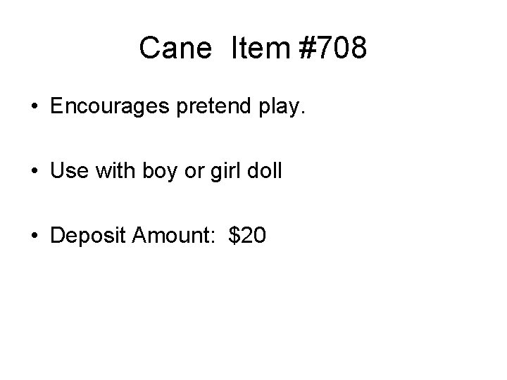 Cane Item #708 • Encourages pretend play. • Use with boy or girl doll Cane Item #708 • Encourages pretend play. • Use with boy or girl doll