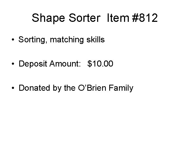 Shape Sorter Item #812 • Sorting, matching skills • Deposit Amount: $10. 00 • Shape Sorter Item #812 • Sorting, matching skills • Deposit Amount: $10. 00 •