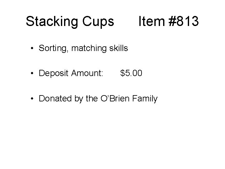 Stacking Cups Item #813 • Sorting, matching skills • Deposit Amount: $5. 00 • Stacking Cups Item #813 • Sorting, matching skills • Deposit Amount: $5. 00 •