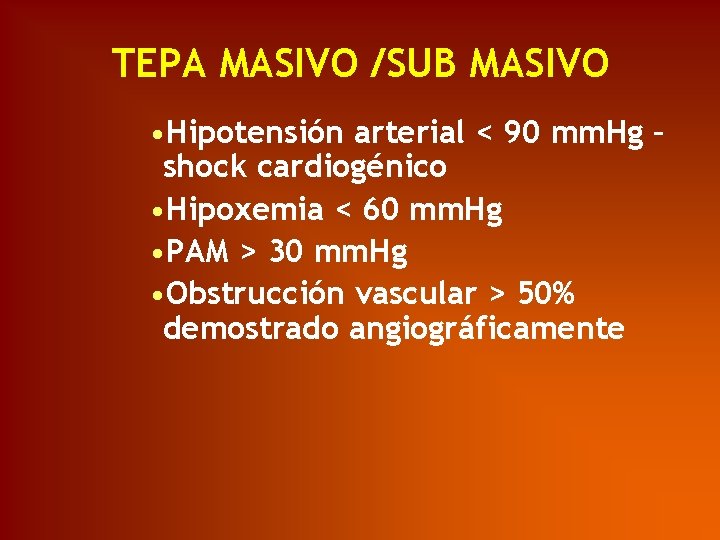 TEPA MASIVO /SUB MASIVO • Hipotensión arterial < 90 mm. Hg – shock cardiogénico