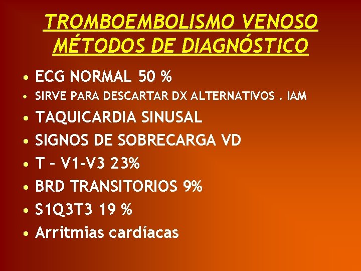 TROMBOEMBOLISMO VENOSO MÉTODOS DE DIAGNÓSTICO • ECG NORMAL 50 % • SIRVE PARA DESCARTAR