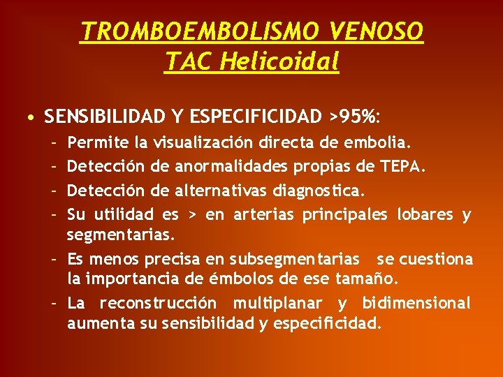 TROMBOEMBOLISMO VENOSO TAC Helicoidal • SENSIBILIDAD Y ESPECIFICIDAD >95%: – – Permite la visualización