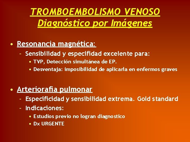 TROMBOEMBOLISMO VENOSO Diagnóstico por Imágenes • Resonancia magnética: – Sensibilidad y especifidad excelente para: