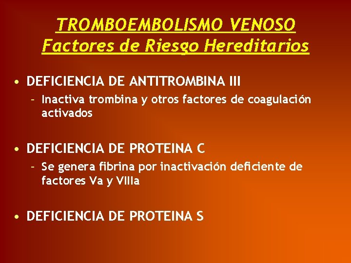 TROMBOEMBOLISMO VENOSO Factores de Riesgo Hereditarios • DEFICIENCIA DE ANTITROMBINA III – Inactiva trombina