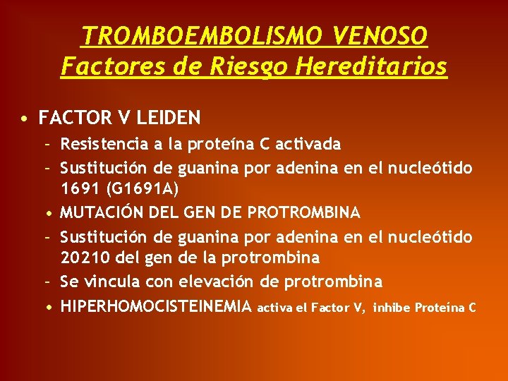 TROMBOEMBOLISMO VENOSO Factores de Riesgo Hereditarios • FACTOR V LEIDEN – Resistencia a la