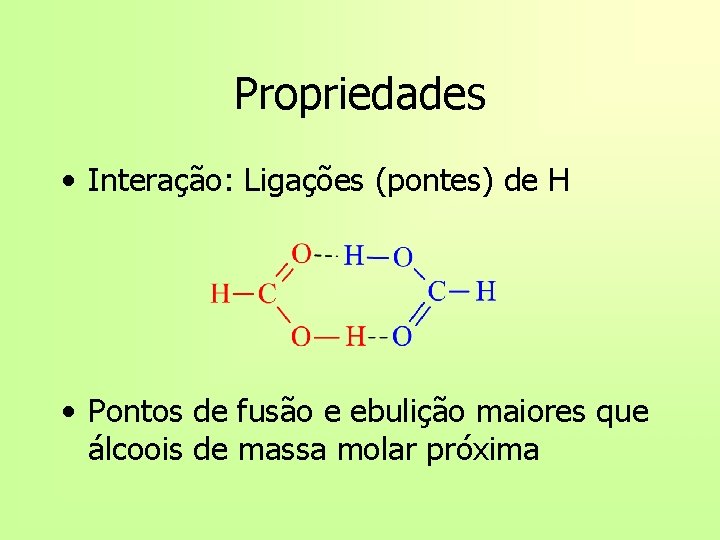 Propriedades • Interação: Ligações (pontes) de H • Pontos de fusão e ebulição maiores