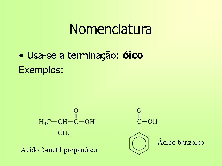 Nomenclatura • Usa-se a terminação: óico Exemplos: Ácido 2 -metil propanóico Ácido benzóico 