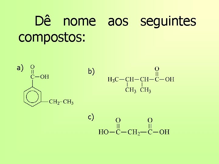 Dê nome aos seguintes compostos: a) b) c) 