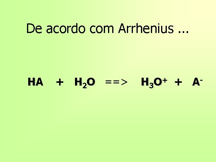 De acordo com Arrhenius. . . HA + H 2 O ==> H 3