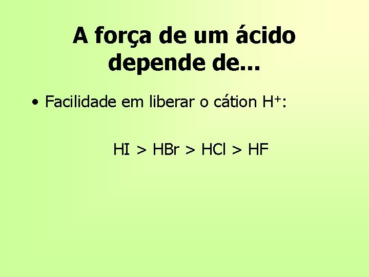 A força de um ácido depende de. . . • Facilidade em liberar o