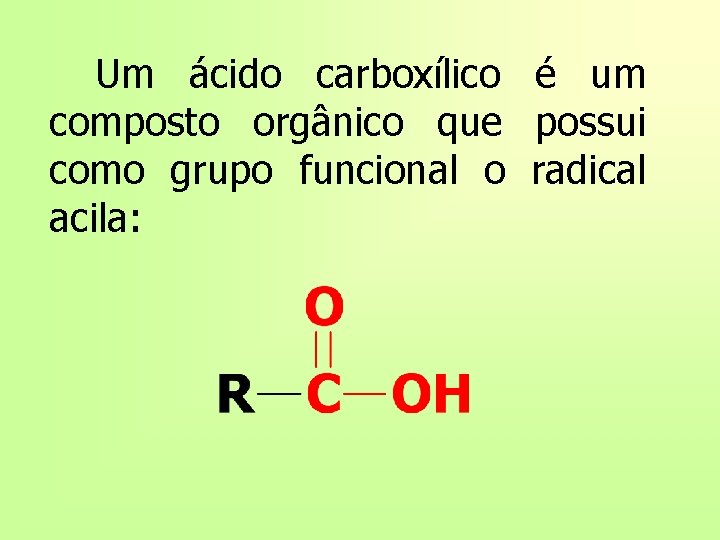 Um ácido carboxílico é um composto orgânico que possui como grupo funcional o radical