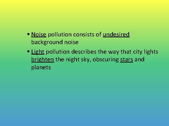 § Noise pollution consists of undesired background noise § Light pollution describes the way