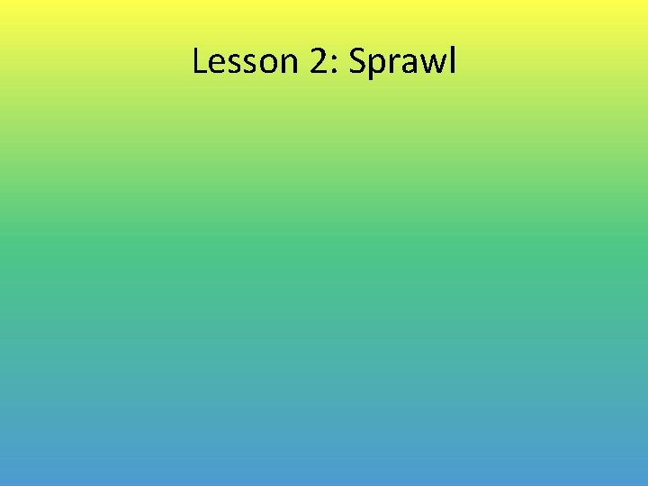 Lesson 2: Sprawl Lesson 2: Sprawl