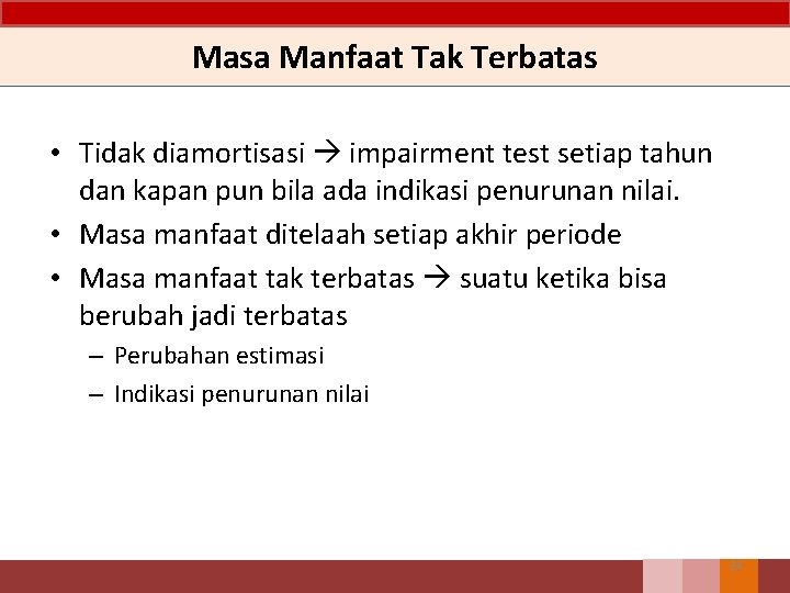 Masa Manfaat Tak Terbatas • Tidak diamortisasi impairment test setiap tahun dan kapan pun