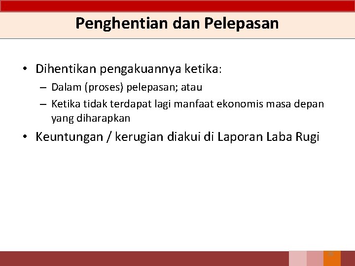 Penghentian dan Pelepasan • Dihentikan pengakuannya ketika: – Dalam (proses) pelepasan; atau – Ketika