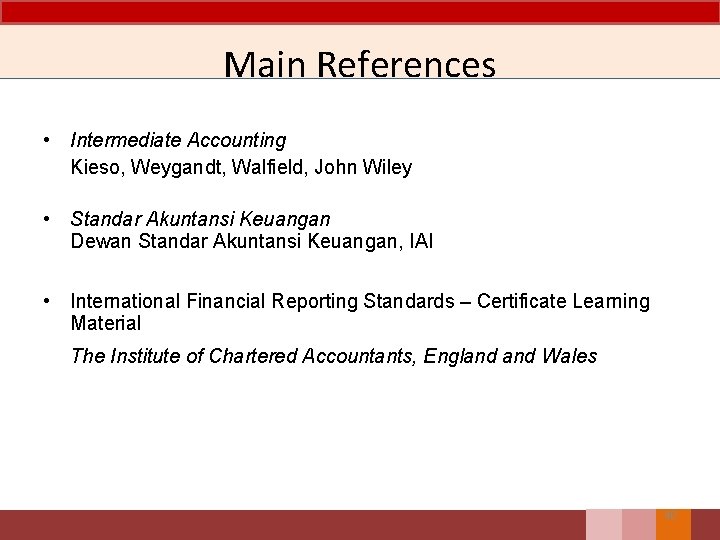 Main References • Intermediate Accounting Kieso, Weygandt, Walfield, John Wiley • Standar Akuntansi Keuangan