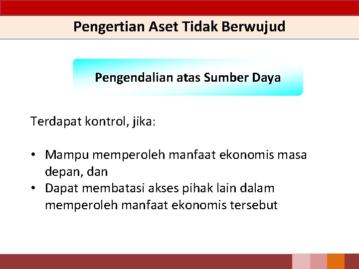 Pengertian Aset Tidak Berwujud Pengendalian atas Sumber Daya Terdapat kontrol, jika: • Mampu memperoleh